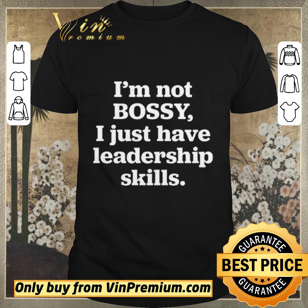 Nice i’m not bossy i just have leadership skills shirt sweater