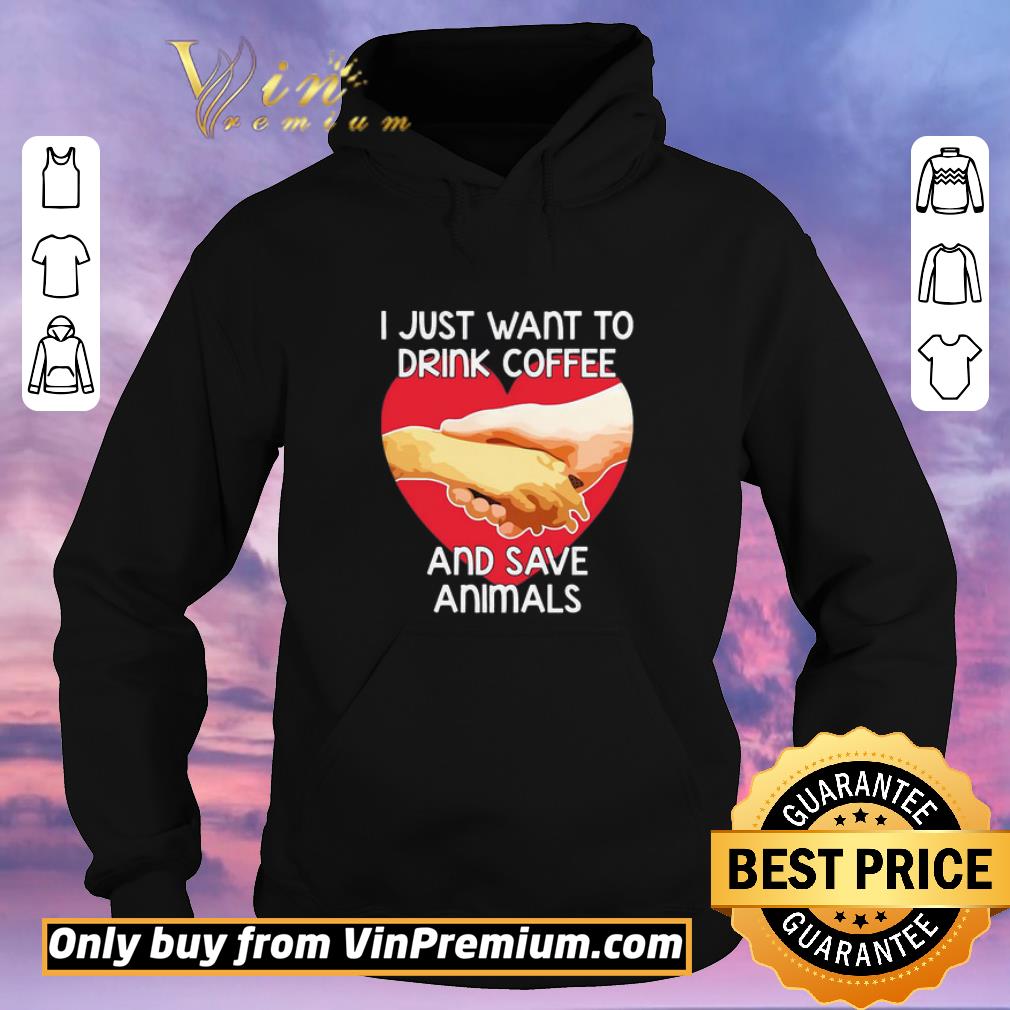 Original I Just Want To Drink Coffee And Save Animals shirt sweater 44a388cd original i just want to drink coffee and save animals shirt sweater 4 - Original I Just Want To Drink Coffee And Save Animals shirt sweater