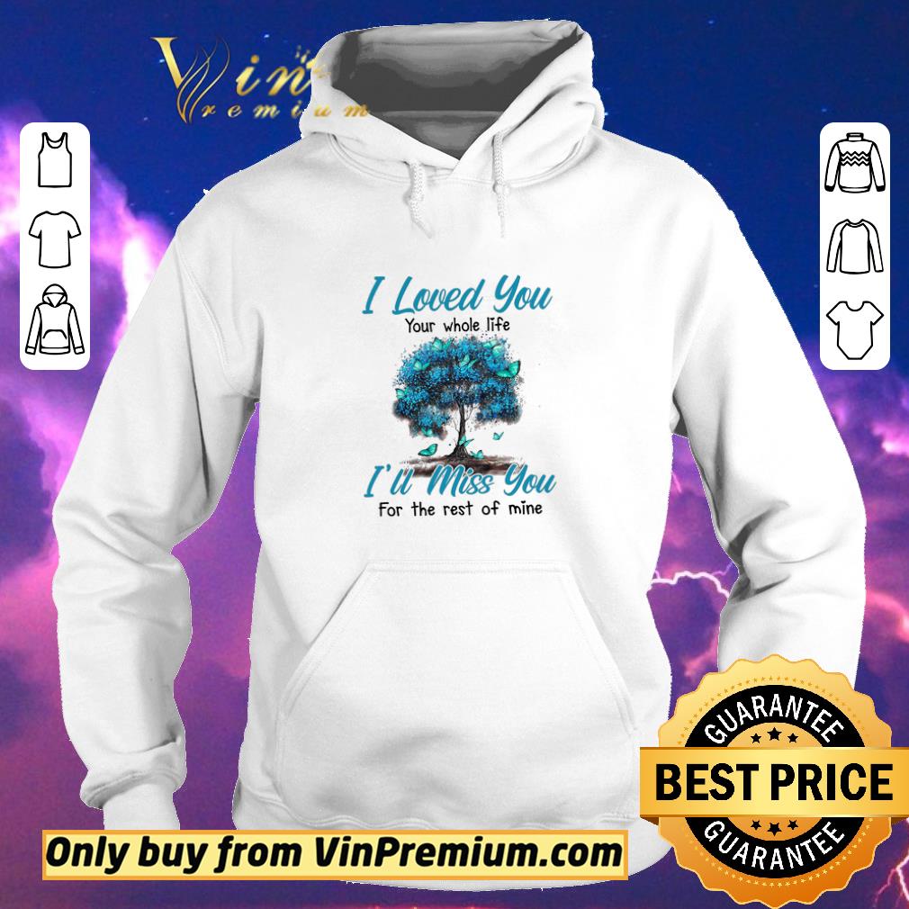 Premium Tree Butterfly I Loved You Your Whole Life I'll Miss You For The Rest shirt sweater 45a308b4 premium tree butterfly i loved you your whole life i ll miss you for the rest shirt sweater 4 - Premium Tree Butterfly I Loved You Your Whole Life I'll Miss You For The Rest shirt sweater