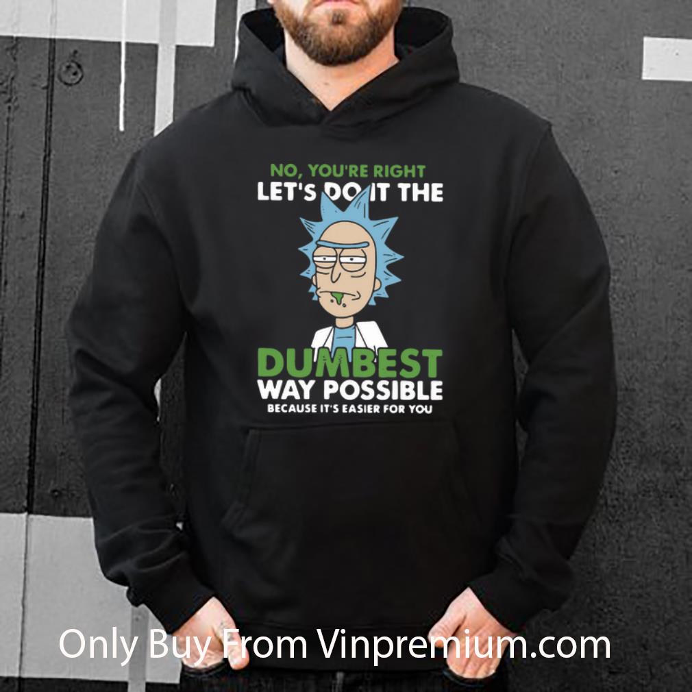 45c6c482 great rick sanchez no you re right let s do it the dumbest way possible shirt 4 - Great Rick Sanchez No You’re Right Let’s Do It The Dumbest Way Possible shirt