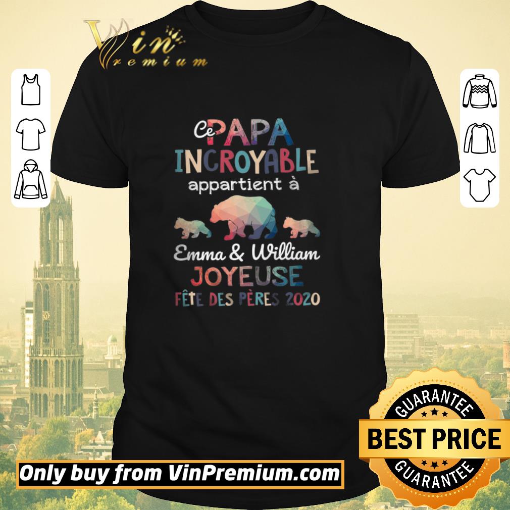 Official Ce Papa Incroyable Appartient A Emma & William Joyeuse Fete Des Peres 2020 shirt sweater