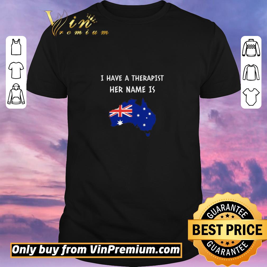 Premium I Have A Therapist Her Name Is Australia shirt sweater