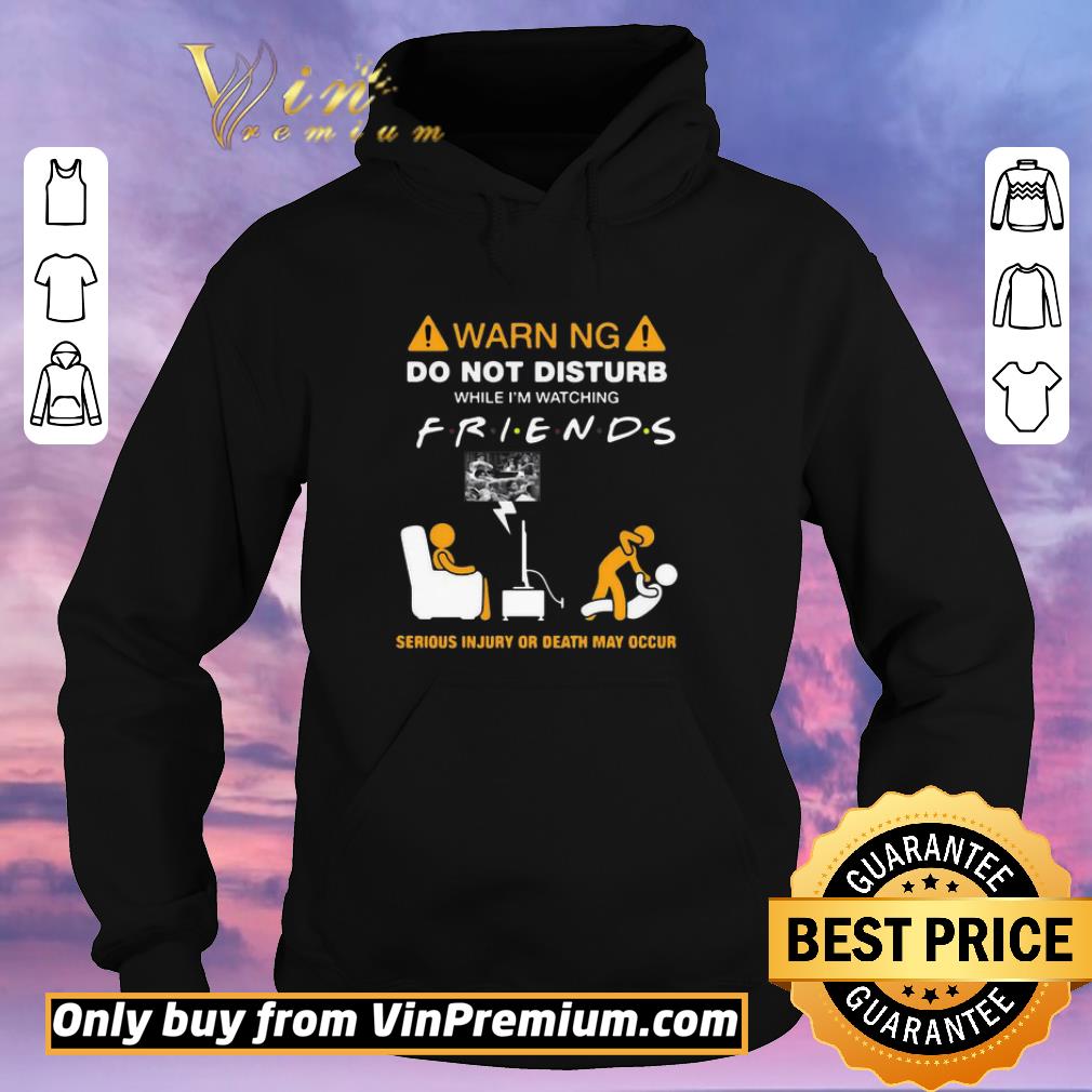 Top Warning Do Not Disturb While I’m Watching Friends Serious Injury Or Death May Occur shirt sweater 4a1cb7f6 top warning do not disturb while i m watching friends serious injury or death may occur shirt sweater 4 - Top Warning Do Not Disturb While I’m Watching Friends Serious Injury Or Death May Occur shirt sweater