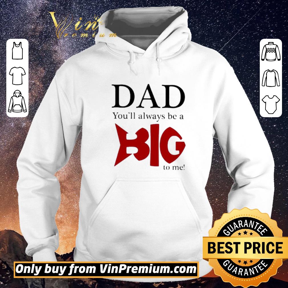 Funny Dad you’ll always be a big to me shirt sweater 4b0f508a funny dad you ll always be a big to me shirt sweater 4 - Funny Dad you’ll always be a big to me shirt sweater