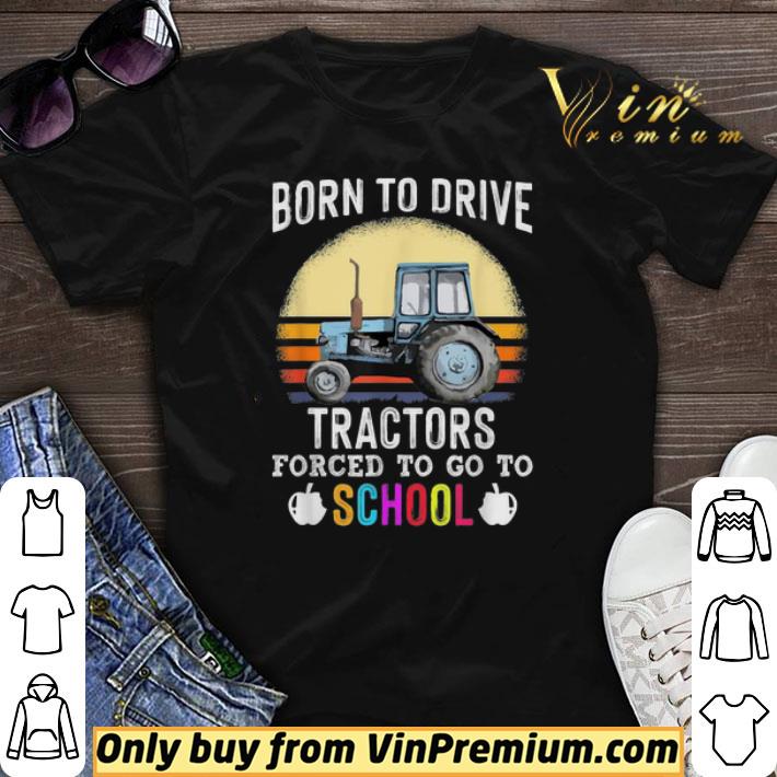 Born To Drive Tractors Forced To Go To School Farmer shirt sweater