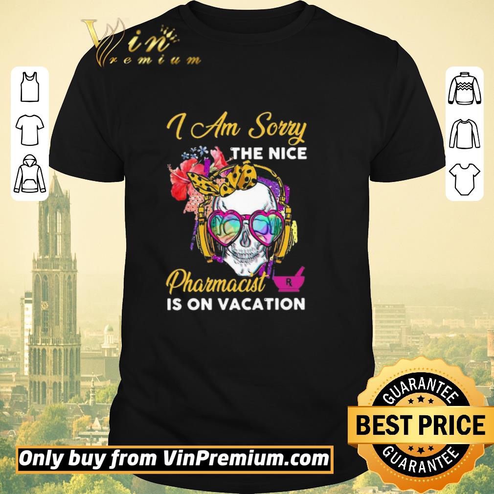 Premium Skull I Am Sorry The Nice Pharmacist Is On Vacation shirt sweater