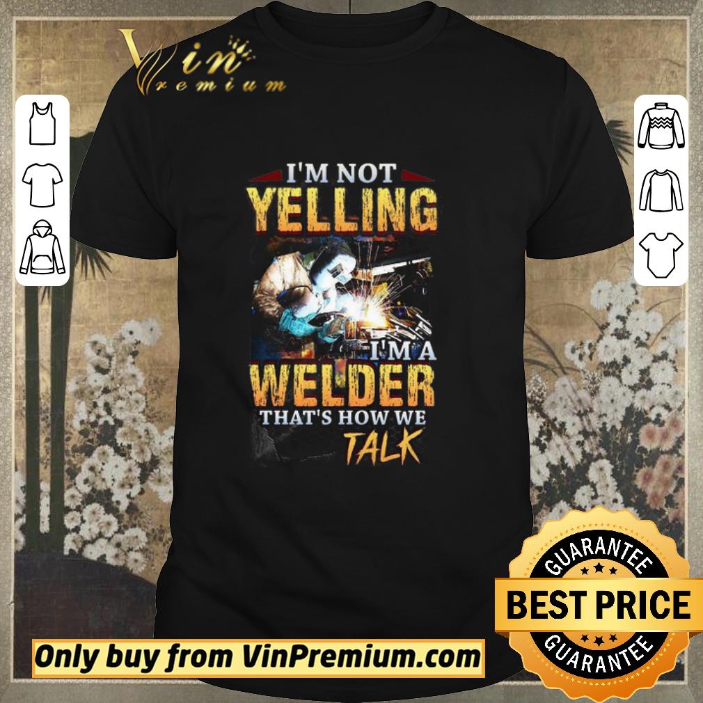 Hot I’m Not Yelling Welder That’s How We Talk shirt sweater