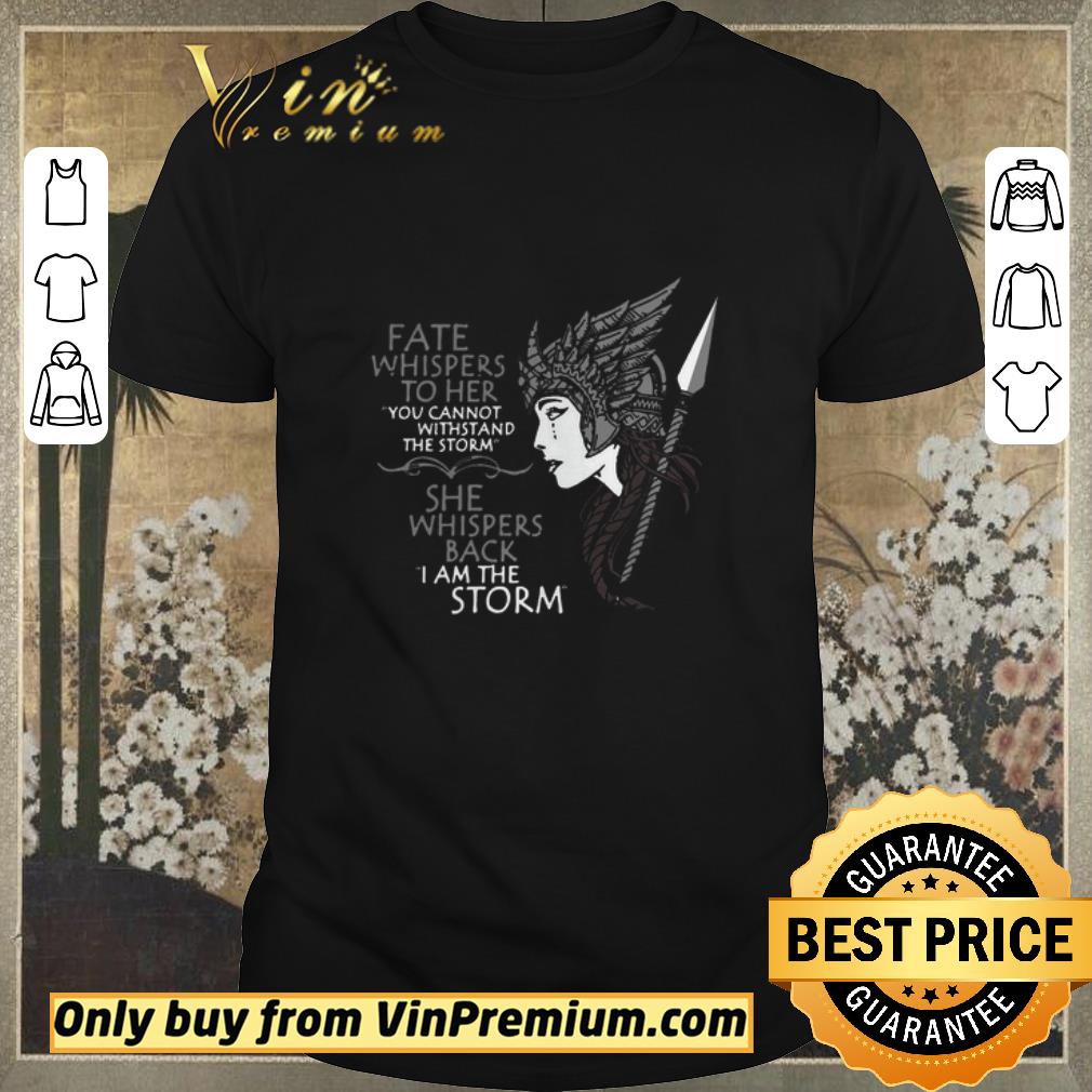 Hot Fate Whispers To Her You Cannot Withstand The Storm She Whispers Back I Am The Storm shirt sweater