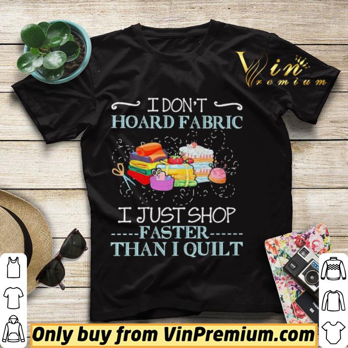 I don’t hoard fabric i just shop faster than i quilt shirt sweater 5505b609 i don t hoard fabric i just shop faster than i quilt shirt sweater 4 - I don’t hoard fabric i just shop faster than i quilt shirt sweater