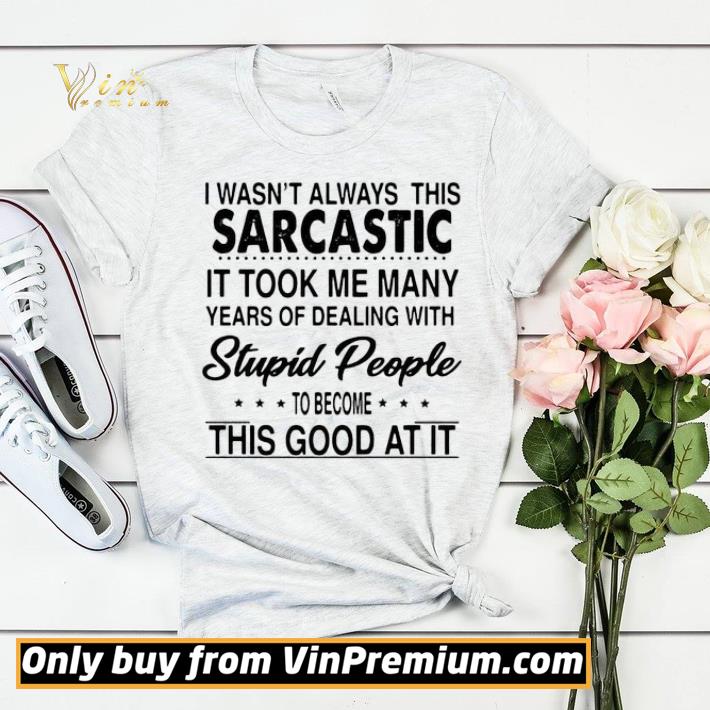 I Wasn’t Always This Sarcastic It Took Me Many Years Of Dealing With Stupid People shirt sweater 5826ee42 i wasn t always this sarcastic it took me many years of dealing with stupid people shirt sweater 4 - I Wasn’t Always This Sarcastic It Took Me Many Years Of Dealing With Stupid People shirt sweater