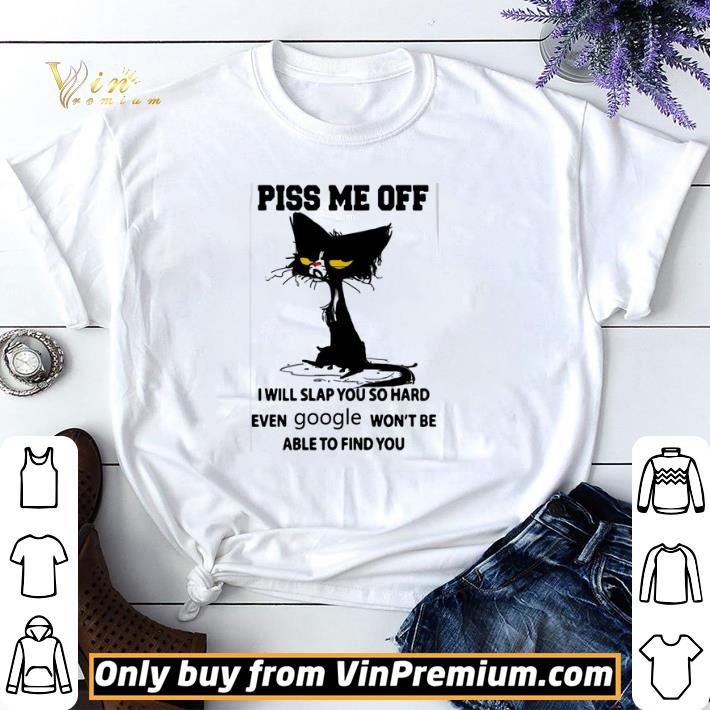 Cat Piss Me Off I Will Slap You So Hard Even Google Won’t Be Able To Find You shirt sweater