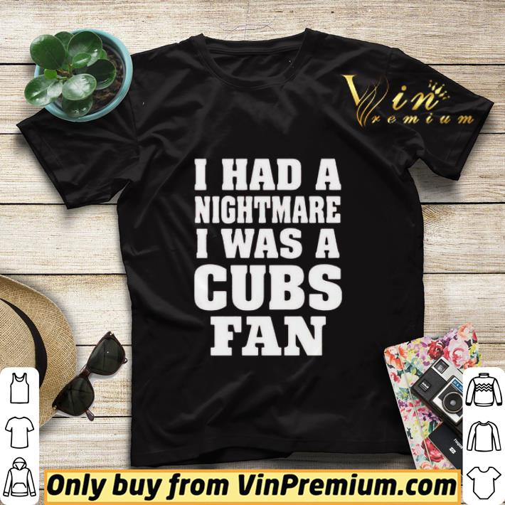 5e64d095 i had a nightmare i was a cubs fan 2020 shirt sweater 4 - I had a nightmare I was a Cubs fan 2020 shirt sweater