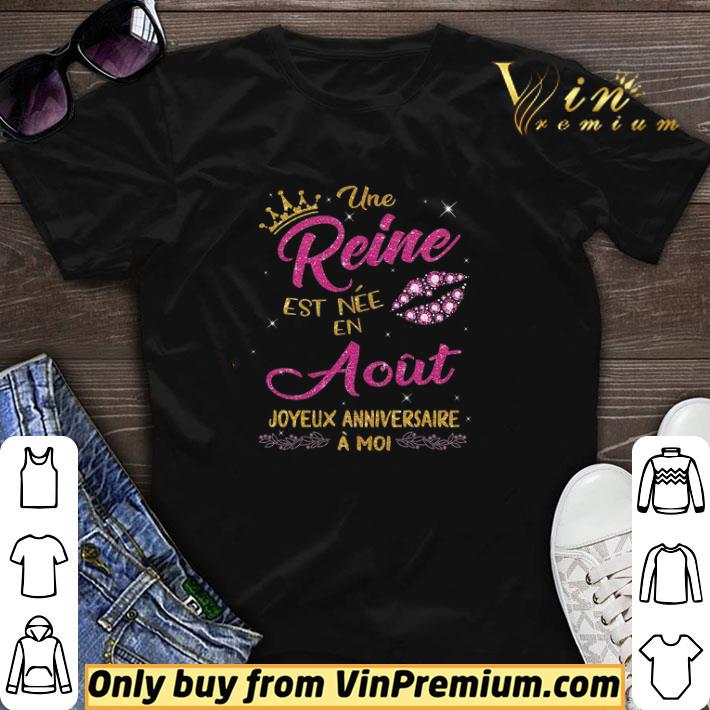 Une Reine Est Nee En Aout Joyeux Anniversaire A Moi shirt sweater