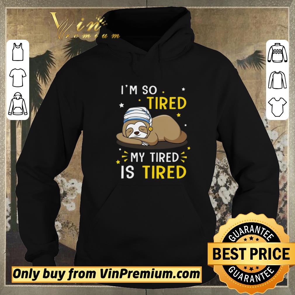 6172cd30 nice sloth i m so tired my tired is tired shirt sweater 4 - Nice Sloth I’m So Tired My Tired Is Tired shirt sweater