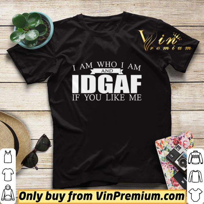 626f0d9b i am who i am and idgaf if you like me shirt sweater 4 - I Am Who I Am And IDGAF If You Like Me shirt sweater