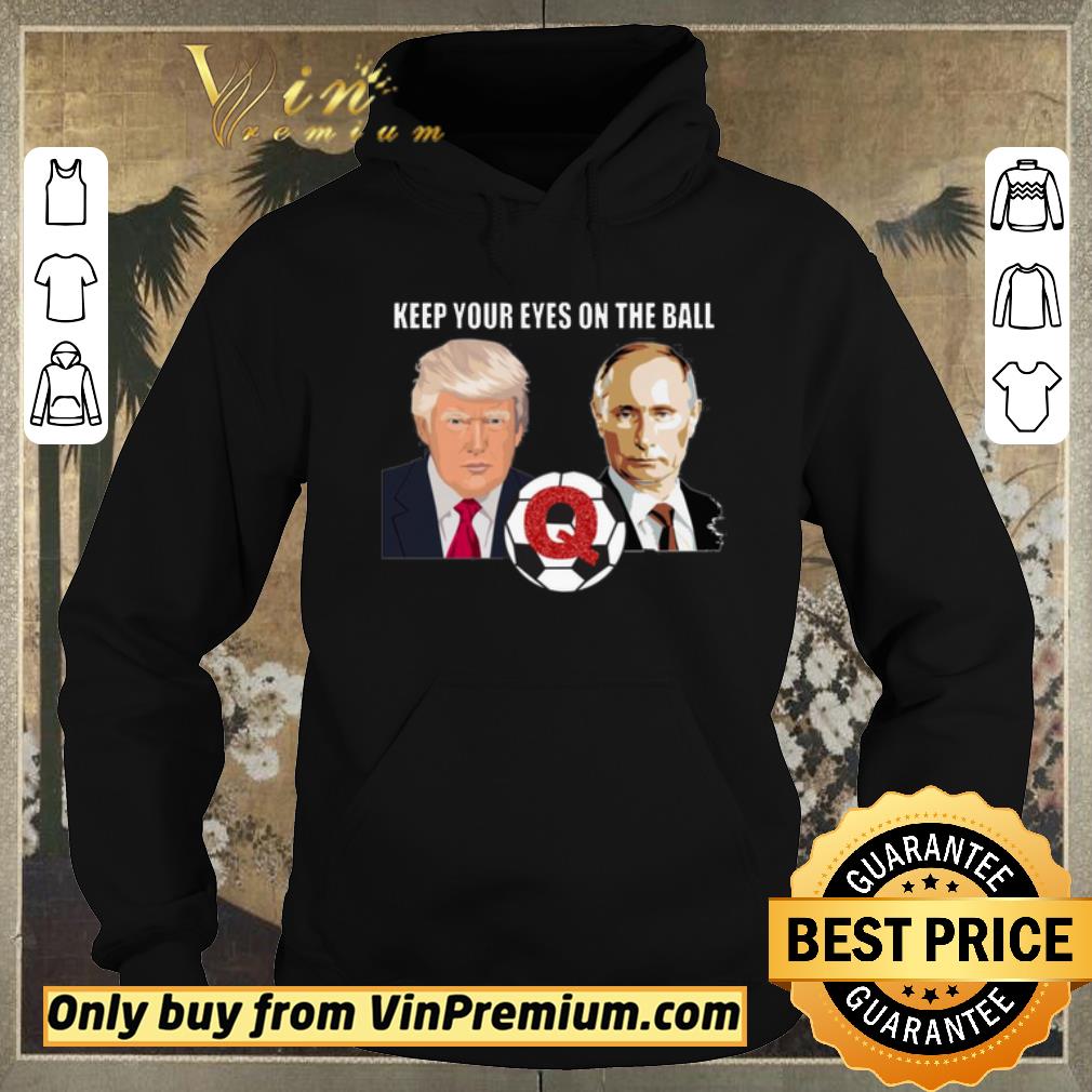 Top QAnon Keep Your Eyes on The Ball Trump and Putin shirt sweater 6274c12b top qanon keep your eyes on the ball trump and putin shirt sweater 4 - Top QAnon Keep Your Eyes on The Ball Trump and Putin shirt sweater