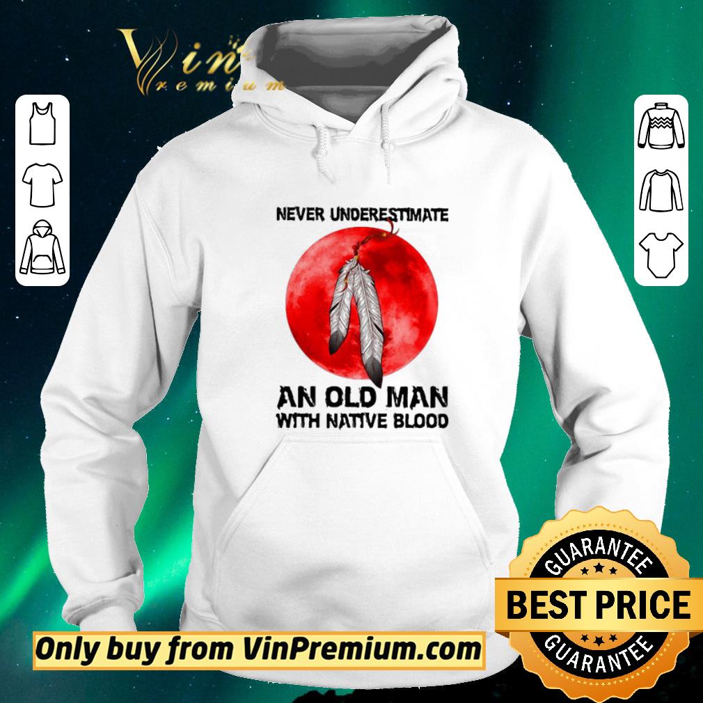 Awesome Never Underestimate An Old Man With Native Blood shirt sweater 68ce62ea awesome never underestimate an old man with native blood shirt sweater 4 - Awesome Never Underestimate An Old Man With Native Blood shirt sweater