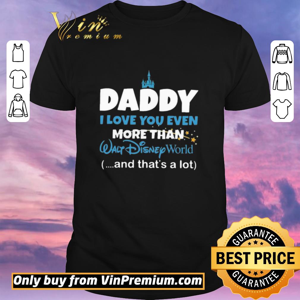 Awesome Daddy I Love You Even More Than Walt Disney World And That’s A Lot shirt sweater