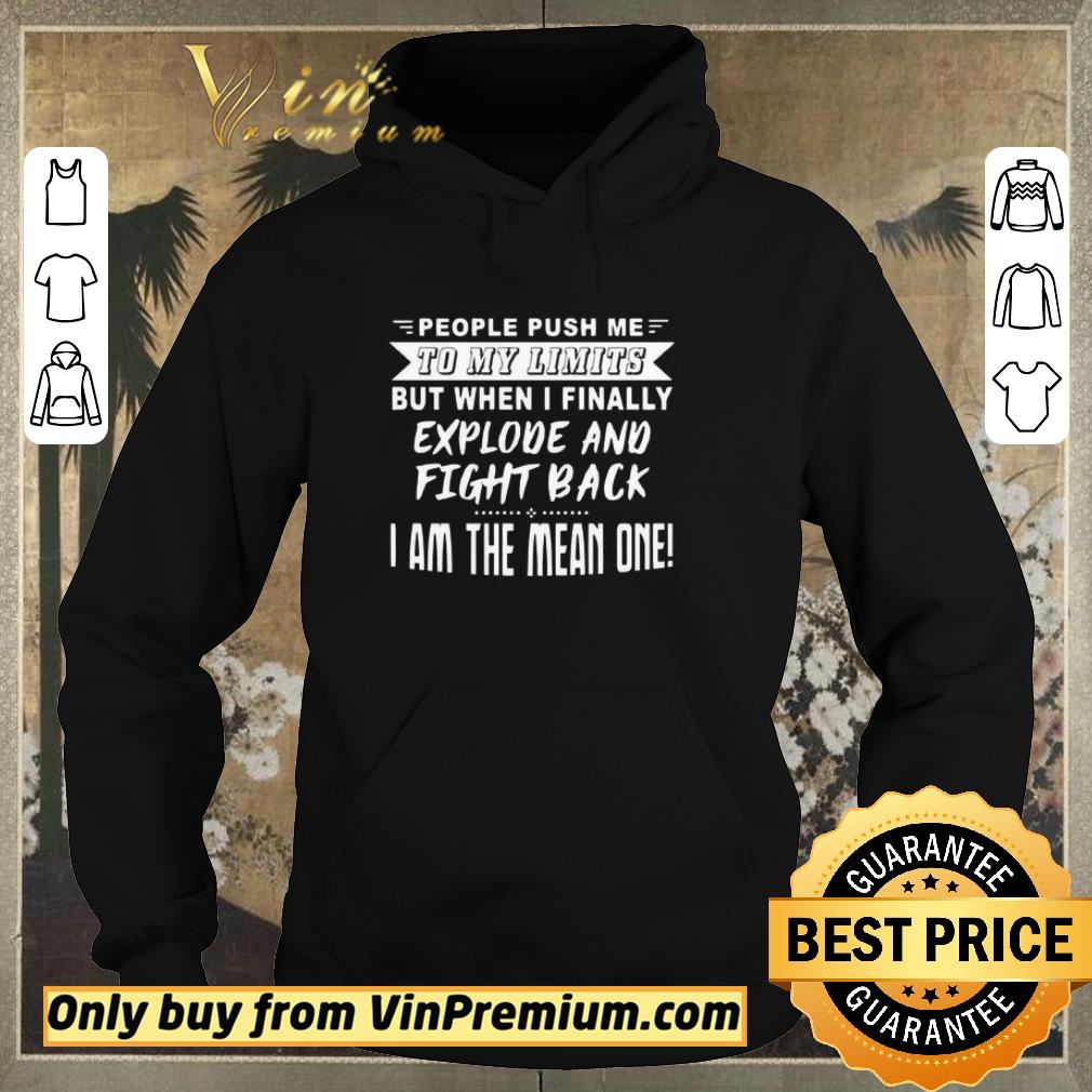 6a875185 top people push me to my limits but when i finally explode and fight back i am the mean one shirt sweater 4 - Top People Push me to my limits but when I finally Explode and fight back I am the mean one shirt sweater