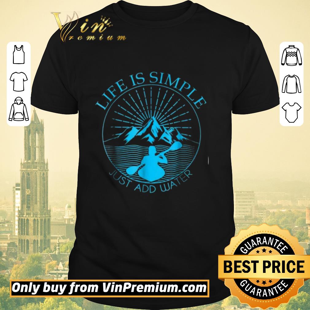 Original Kayaking Gift Life Is Simple Add Water Kayak Tee shirt sweater