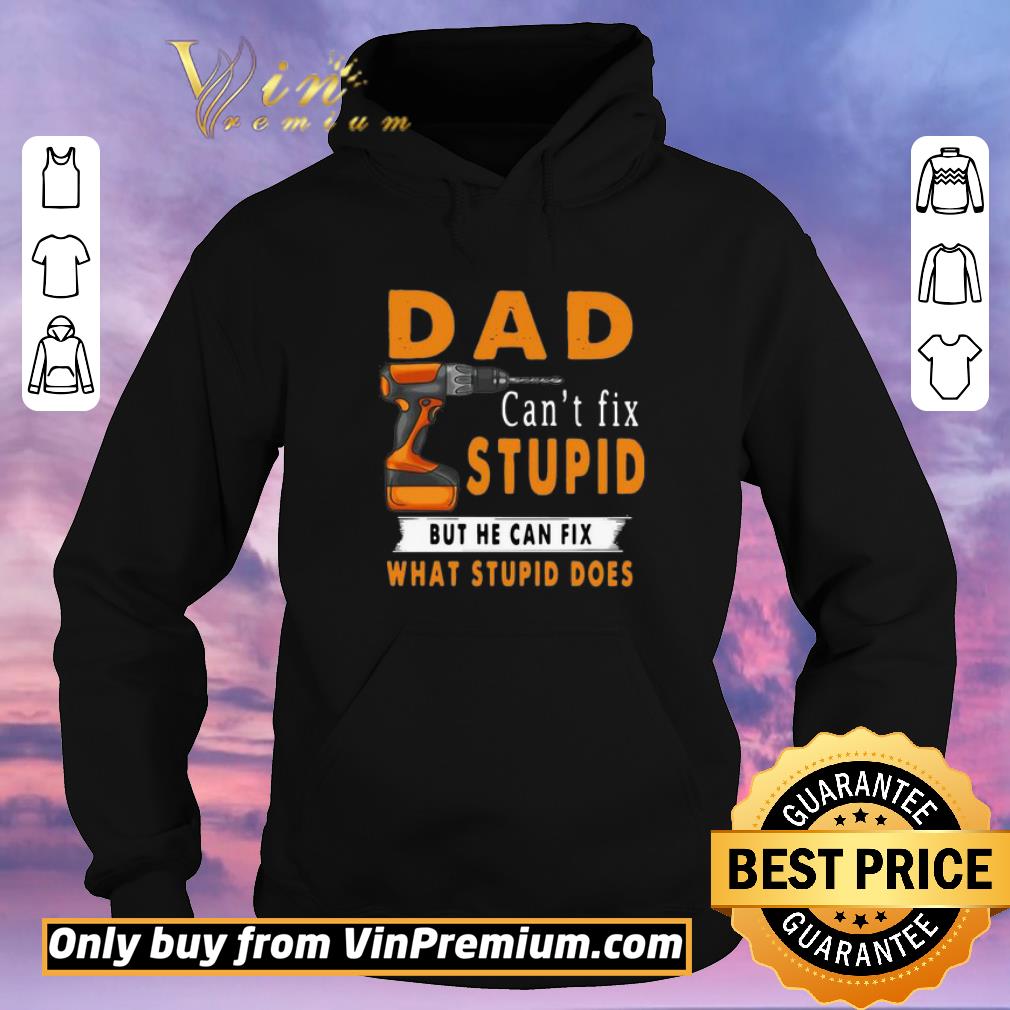 6ba4dfde original dad can t fix stupid but he can fix what stupid does shirt sweater 4 - Original Dad Can’t Fix Stupid But He Can Fix What Stupid Does shirt sweater