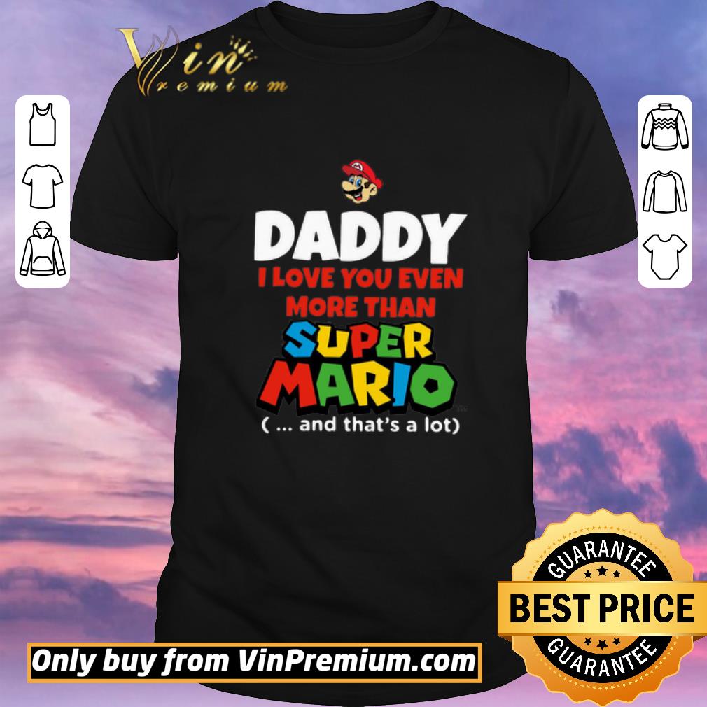 Official Daddy I Love You Even More Than Super Mario And That’s A Lot shirt sweater
