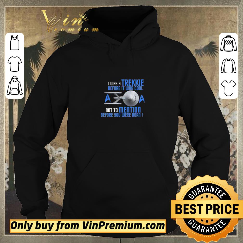 Premium I Was A Trekkie Before It Was Cool Not To Mention Before You Were Born shirt sweater 6deba2e5 premium i was a trekkie before it was cool not to mention before you were born shirt sweater 4 - Premium I Was A Trekkie Before It Was Cool Not To Mention Before You Were Born shirt sweater