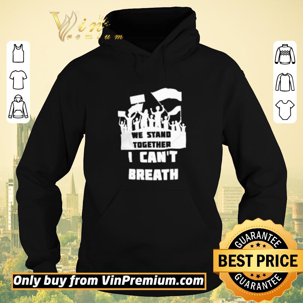 6e2f81f7 awesome we stand together i can t breath shirt sweater 4 - Awesome We Stand Together I Can’t Breath shirt sweater