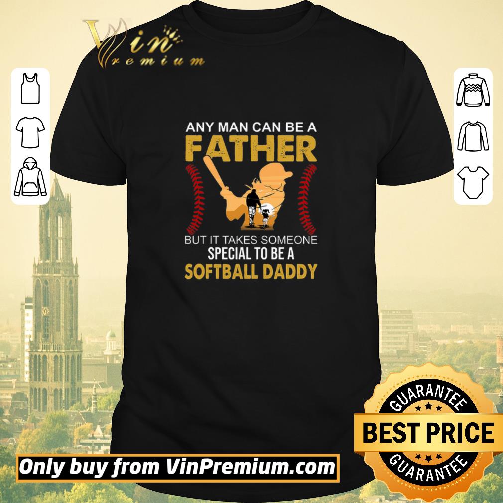 Awesome Any Man can be a father but it takes someone special to be a Softball Daddy shirt sweater