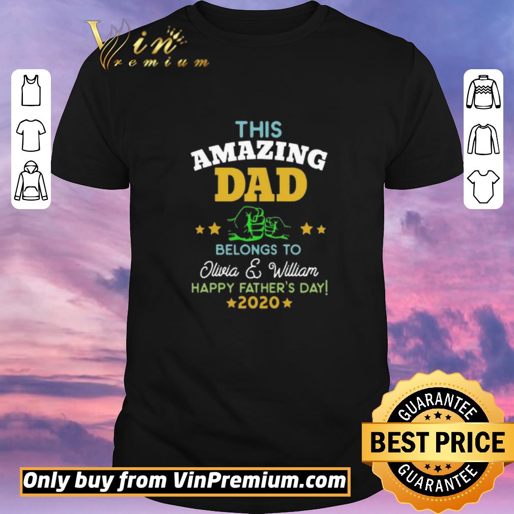 Nice This Amazing Dad Belongs To Olivia And William Happy Father’s Day 2020 shirt sweater