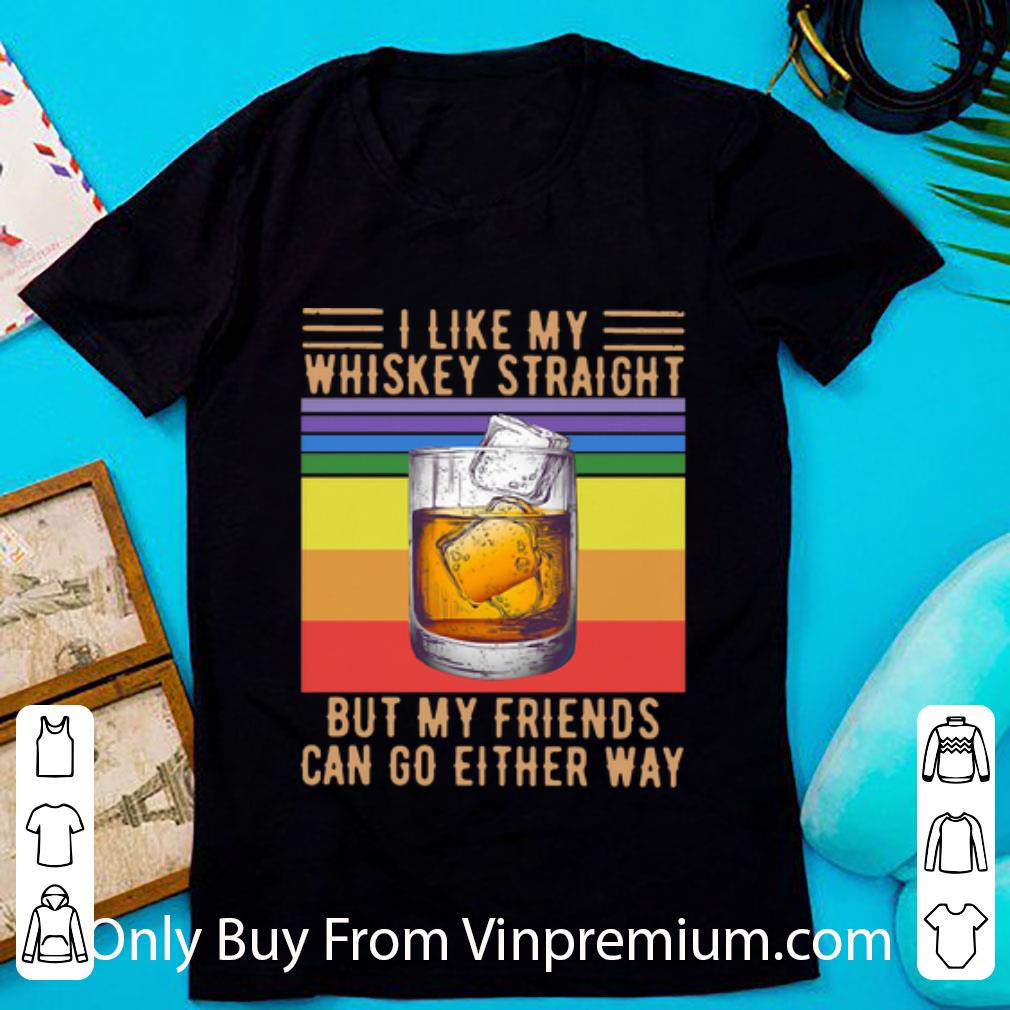 Hot Vintage LGBT I Like My Whiskey Straight But My Friends Can Go Either Way shirt