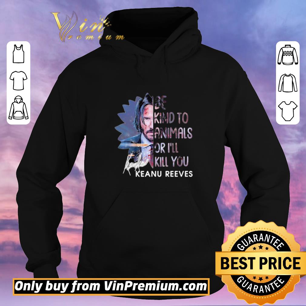 Funny Keanu reeves be kind to animals or i’ll kill you signature shirt sweater 71b9a630 funny keanu reeves be kind to animals or i ll kill you signature shirt sweater 4 - Funny Keanu reeves be kind to animals or i’ll kill you signature shirt sweater