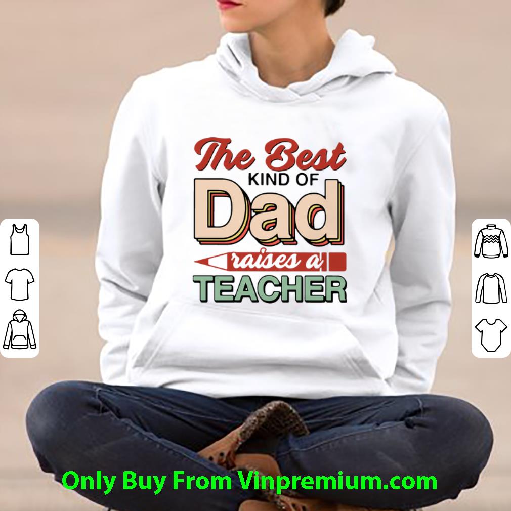 71e276cc top the best kind of dad raises a teacher father s day shirt 4 - Top The Best Kind Of Dad Raises A Teacher Father's Day shirt