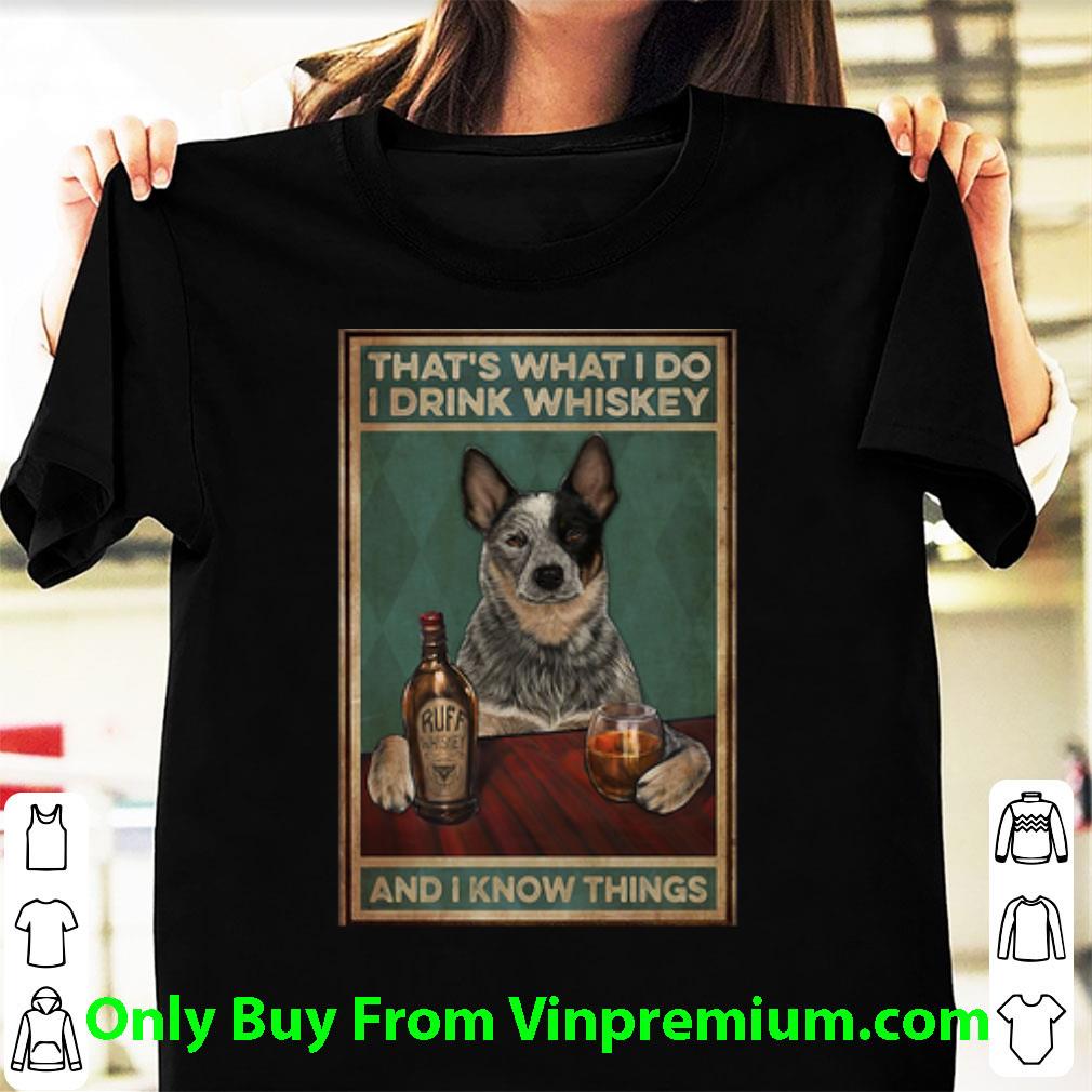 Pretty Cattle Dog That’s What I Do I Drink Whiskey And I Know Things shirt