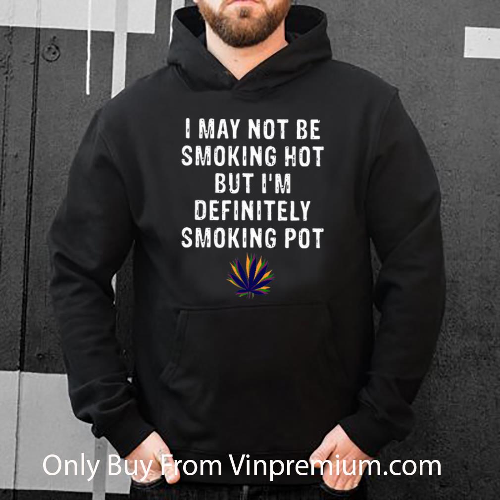 75beb5a3 premium i may not be smoking hot but i m definitely smoking pot weed shirt 4 - Premium I May Not Be Smoking Hot But I’m Definitely Smoking Pot Weed shirt