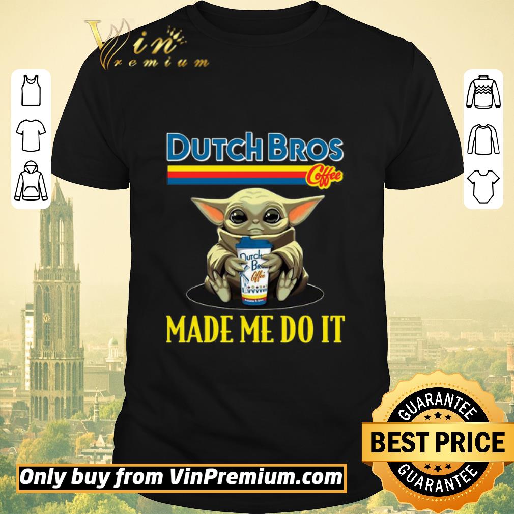 Nice Baby Yoda Hug Dutch Bros Coffee Made Me Do It shirt sweater