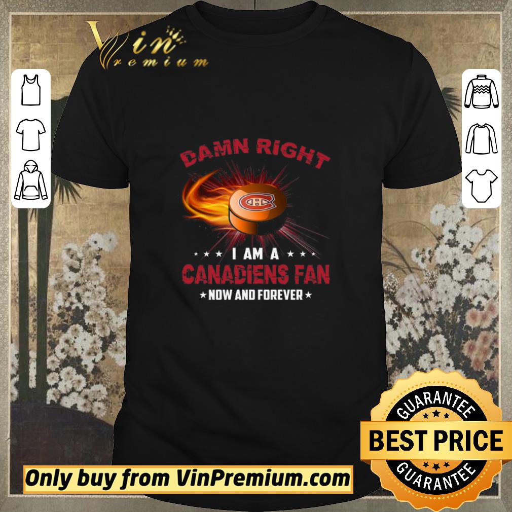 Premium Damn Right I Am A Montreal Canadiens Fan Now And Forever shirt sweater