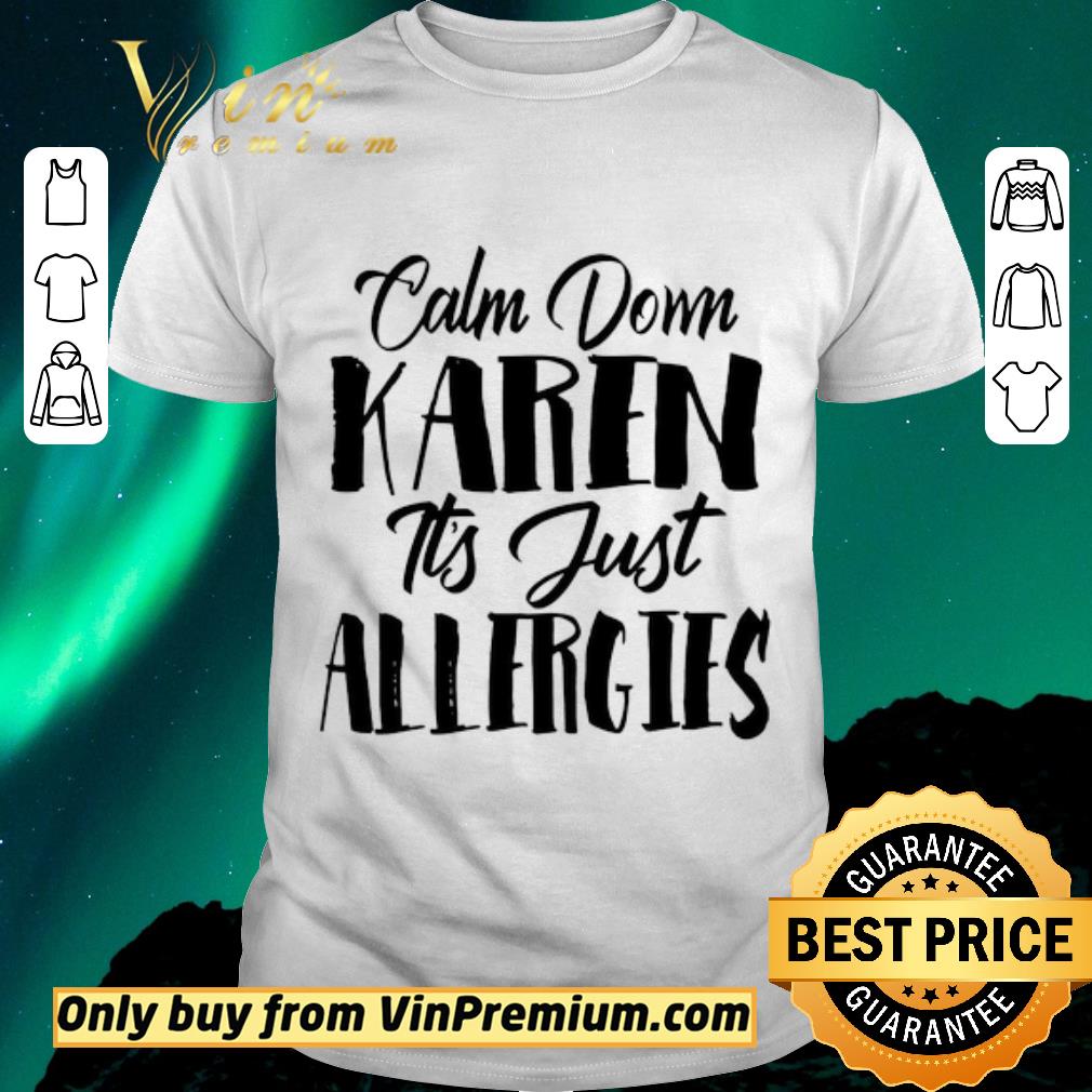 Hot Calm down Karen it’s just allergies shirt sweater