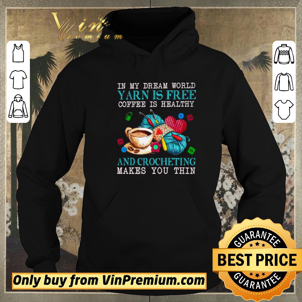 7dbb4366 funny in my dream world yarn is free coffee is healthy and crocheting makes you thin shirt sweater 4 - Funny In my dream world yarn is free coffee is healthy and crocheting makes you thin shirt sweater