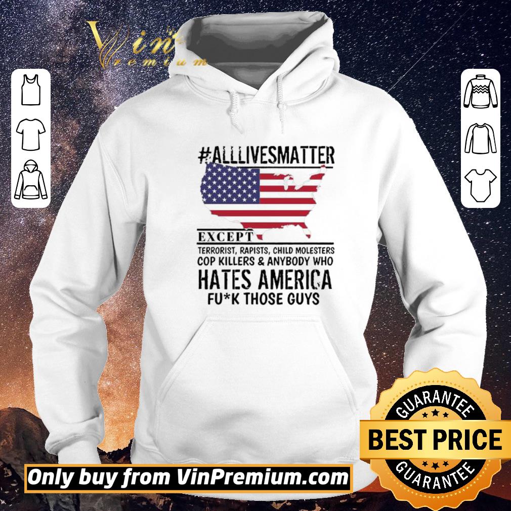 Top #Alllivesmatter except hates America fuck those guys shirt sweater 80d26f7a top alllivesmatter except hates america fuck those guys shirt sweater 4 - Top #Alllivesmatter except hates America fuck those guys shirt sweater