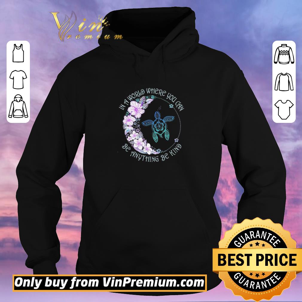 81fd82e9 premium turtle in a world where you can be anything be kind shirt sweater 4 - Premium Turtle In A World Where You Can Be Anything Be Kind shirt sweater