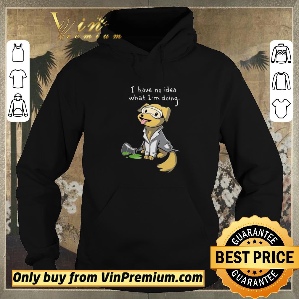 Top Dog I Have No Idea What I'm Doing shirt sweater 88438b6a top dog i have no idea what i m doing shirt sweater 4 - Top Dog I Have No Idea What I'm Doing shirt sweater