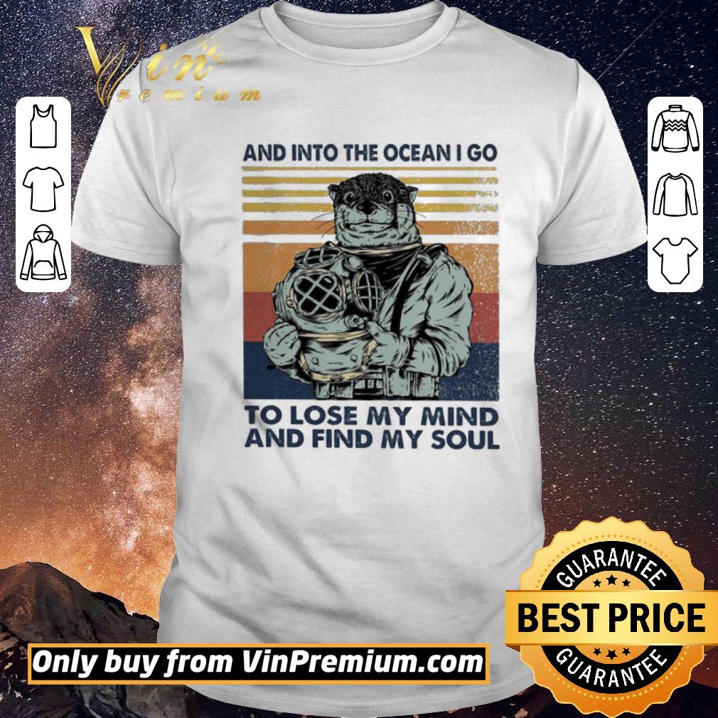 Funny Otter Diver And Into The Ocean I Go To Lose My Mind And Find My Soul Vintage shirt sweater