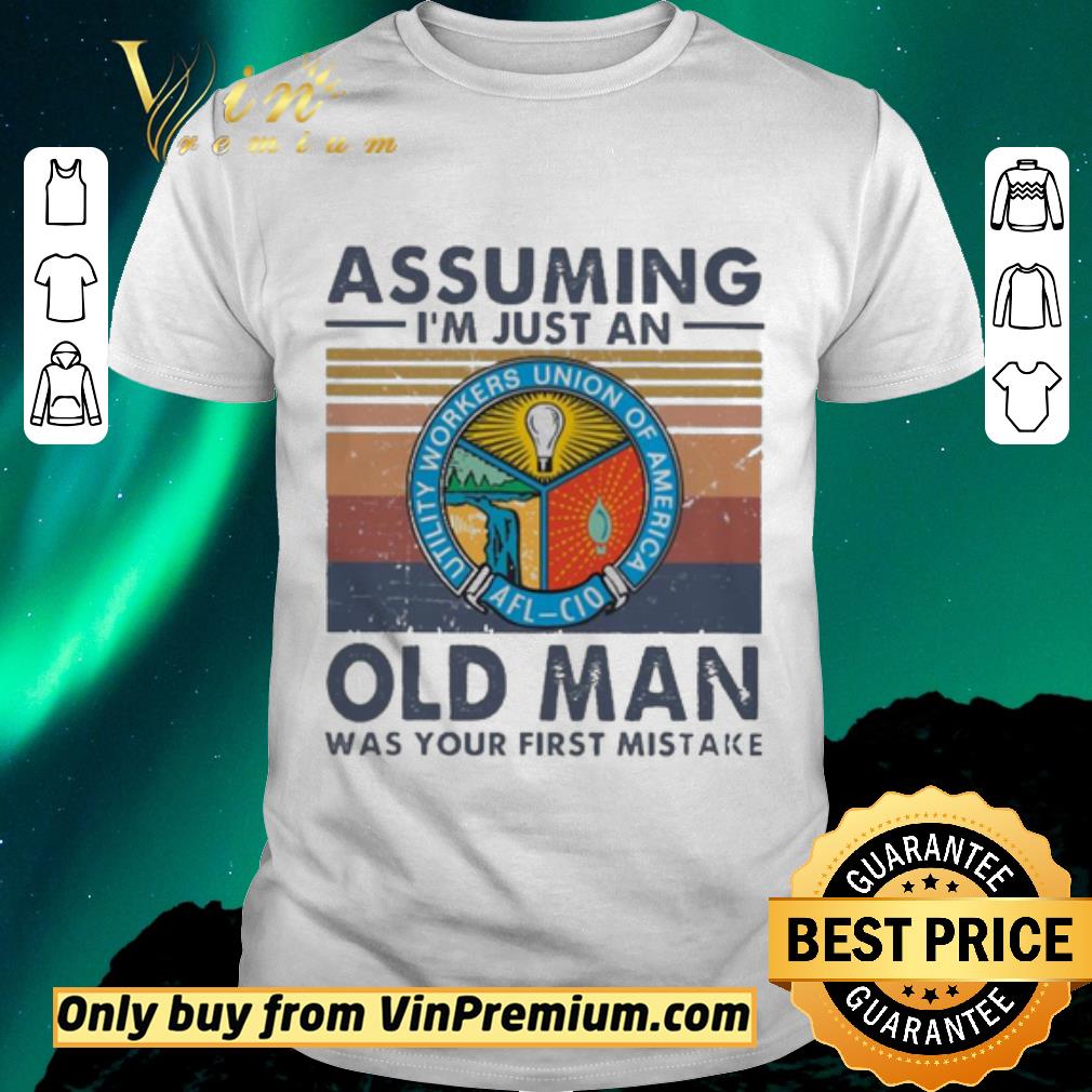 Original Utility Workers Union of America assuming i’m just an old man was your first mistake vintage shirt sweater