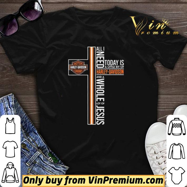 All I Need Today Is A Little Bit Of Harley Davidson And A Ehole Lot Of Jesus shirt sweater