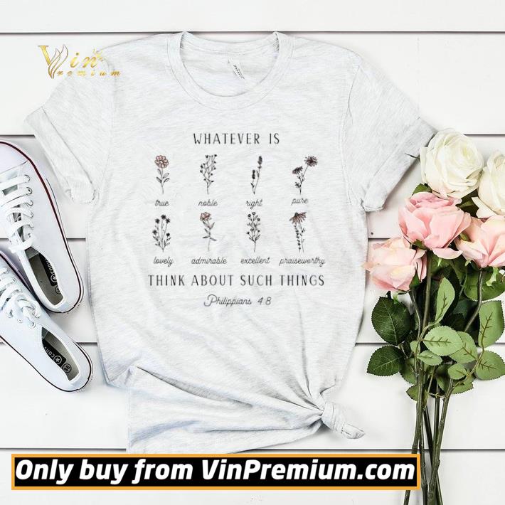 8cd623b0 floral whatever is think about such things philippians 4 8 shirt sweater 4 - Floral whatever is think about such things Philippians 4 8 shirt sweater