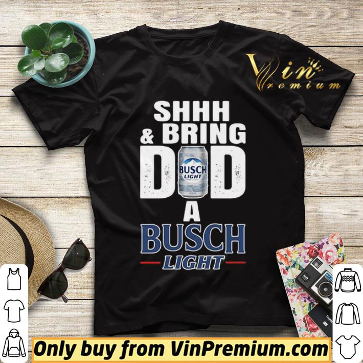 Shhh And Bring Dad A Busch Light shirt sweater 938303d9 shhh and bring dad a busch light shirt sweater 4 - Shhh And Bring Dad A Busch Light shirt sweater