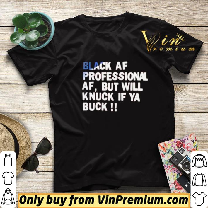 Black AF professional AF but will knuck if ya buck shirt sweater 93e9cee9 black af professional af but will knuck if ya buck shirt sweater 4 - Black AF professional AF but will knuck if ya buck shirt sweater