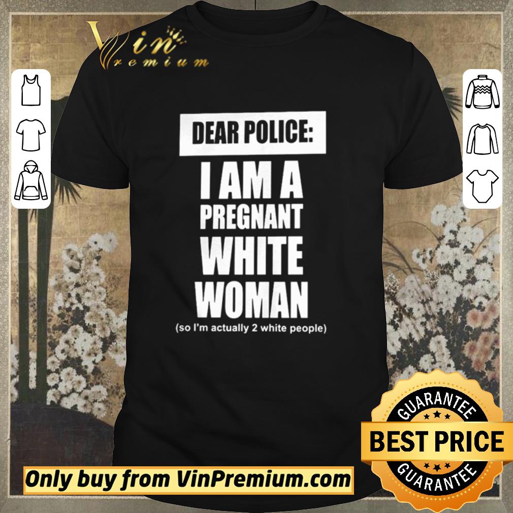 Funny Dear Police I Am A Pregnant White Woman shirt sweater