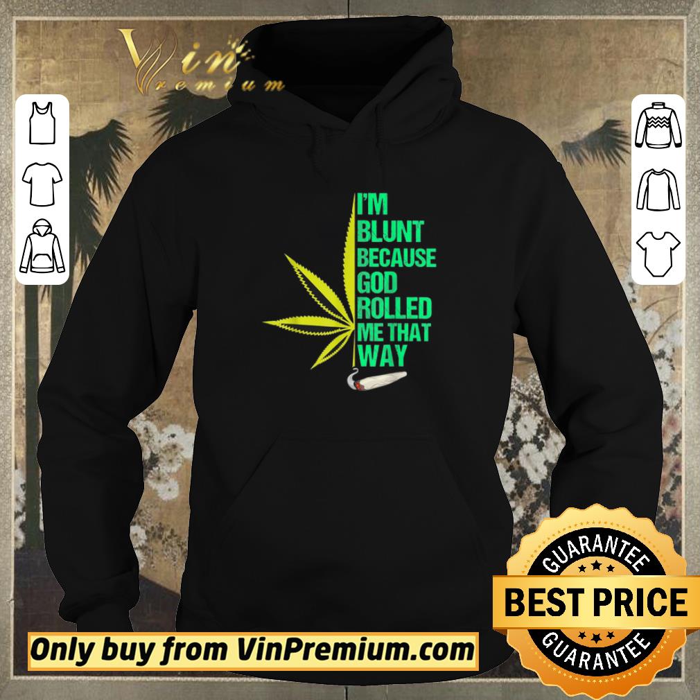 Awesome Weed Cannabis Marijuana Im Blunt Because God Rolled Me That Way shirt sweater 99c1f192 awesome weed cannabis marijuana im blunt because god rolled me that way shirt sweater 4 - Awesome Weed Cannabis Marijuana Im Blunt Because God Rolled Me That Way shirt sweater